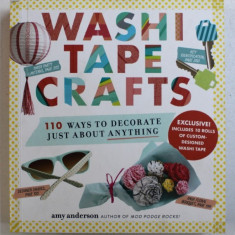 WASHI TAPE CRAFTS - 110 WAYS TO DECORATE JUST ABOUT ANYTHING by AMY ANDERSON , 2015