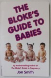 THE BLOKE &#039;S GUIDE TO BABIES by JON SMITH , 2008