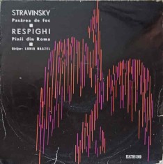 Disc vinil, LP. Pasarea De Foc. Pinii Din Roma-Stravinsky, Respighi, Dirijor Lorin Maazel-327205