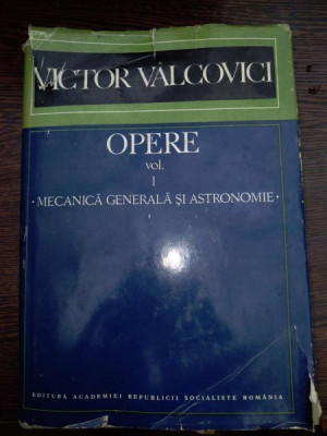 OPERE - VOL 1 - MECANICA GENERALA SI ASTRONOMIE - VICTOR VALCOVICI foto