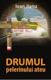Drumul pelerinului ateu - Ioan Jianu
