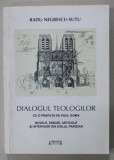 DIALOGUL TEOLOGILOR de RADU NEGRESCU - SUTU , NUVELE , ESEURI , ARTICOLE SI INTERVIURI DIN EXILUL PARIZIAN , 2009