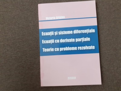 ECUATII SI SITEME DIFERENTIALE ECUATII CU DERIVATE PARTIALE TEORIE CU PROBLEME REZOLVATE VICTORIA CRISTEA foto