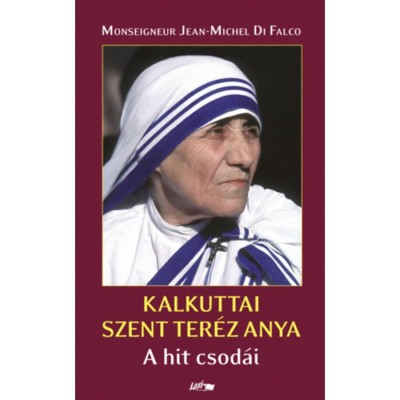 Kalkuttai Szent Ter&amp;eacute;z Anya - A hit csod&amp;aacute;i - Jean-Michel Difalco foto