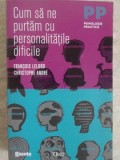 CUM SA NE PURTAM CU PERSONALITATILE DIFICILE-FRANCOIS LELORD, CHRISTOPHE ANDRE-356127