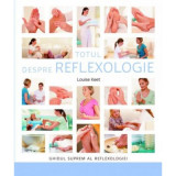 Totul despre reflexologie. Ghidul suprem al reflexologiei - Louise Keet