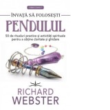 Invata sa folosesti pendulul. 50 de ritualuri practice si activitati spirituale pentru a obtine claritate si ghidare - Richard Webster, Ioana Orleanu