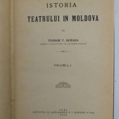 ISTORIA TEATRULUI IN MOLDOVA de TEODOR T. BURADA, VOLUMELE I - II, 1915 - 1922