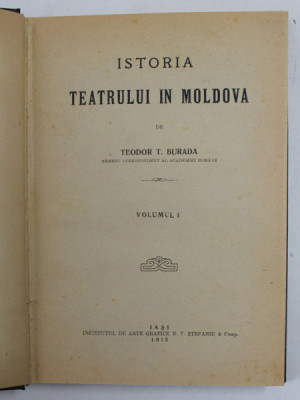 ISTORIA TEATRULUI IN MOLDOVA de TEODOR T. BURADA, VOLUMELE I - II, 1915 - 1922 foto