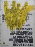 ELEMENTE DE MECANICA AUTOMATELOR SI DINAMICA AUTOMATIZARII PROCESELOR INDUSTRIALE-N. IONITA