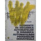 ELEMENTE DE MECANICA AUTOMATELOR SI DINAMICA AUTOMATIZARII PROCESELOR INDUSTRIALE-N. IONITA-217279
