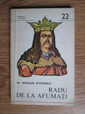 Nicolae Stoicescu - Radu de la Afumati. Colectia Domnitori si voievozi nr. 22 foto