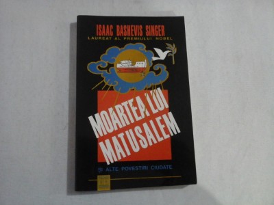 MOARTEA LUI MATUSALEM - SI ALTE POVESTIRI CIUDATE - ISAAC BASHEVIS SINGER foto