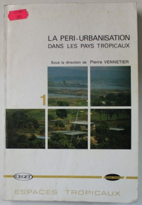 LA PERI- URBANISATION DANS LES PAYS TROPICAUX , sous la direction de PIERRE VENNETIER , TOME 1, 1989 foto