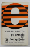 PE URMELE LUI DON QUIJOTE - IMPRESII DE LECTURA de VALERIU CRISTEA , 1974