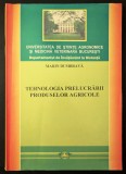 rara 2009 TEHNOLOGIE PRELUCRARE PRODUSE AGRICOLE 228pg Fabricare Grau Morarit Faina Panificatie Paste Fainoase Amidon Bere Ulei Zahar 20x30 Tehnologia