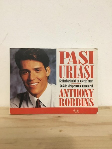 Anthony Robbins - Pasi Uriasi. Schimbari mici cu efecte mari. 365 de idei pentru autocontrol