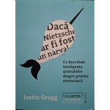 Justin Gregg - Daca Nietzsche ar fi fost un narval (Editia: 2023)