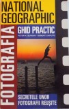 NATIONAL GEOGRAPHIC, FOTOGRAFIA GHID PRACTIC, SECRETELE UNOR FOTOGRAFII REUSITE de PETER K. BURIAN, ROBERT CAPUTO, 2005