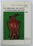UN MILENIU DE ARTA LA DUNAREA DE JOS de RAZVAN THEODORESCU , 1976 * DEDICATIE * BOGAT ILUSTRATA