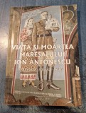 Viata si moartea maresalului Ion Antonescu almanah istoric 2010