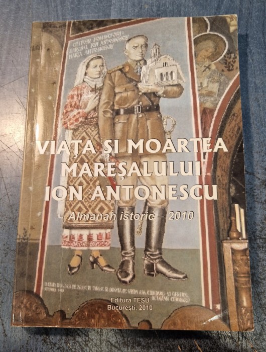 Viata si moartea maresalului Ion Antonescu almanah istoric 2010