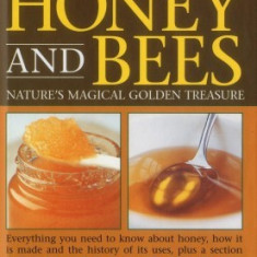 HONEY AND BEES. NATURE'S MAGICAL GOLDEN TREASURE (CARTE IN LIMBA ENGLEZA)