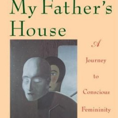 Leaving My Father's House: The Journey to Conscious Femininity