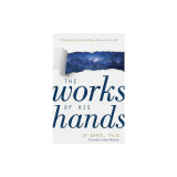 The Works of His Hands: A Scientist&#039;s Journey from Atheism to Faith