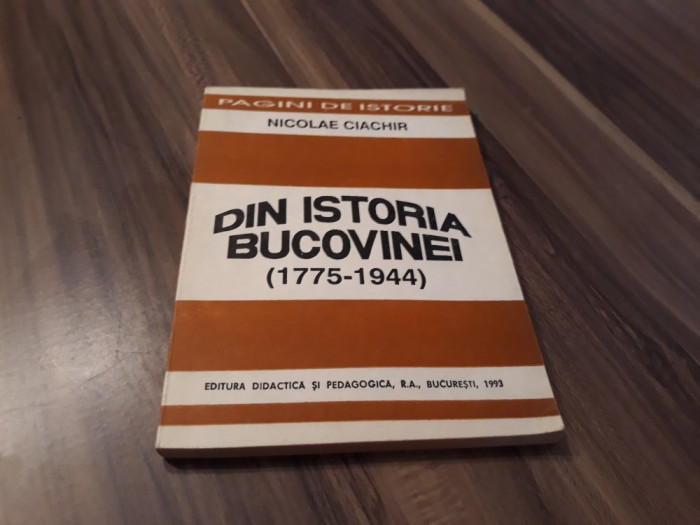 DIN ISTORIA BUCOVINEI 1775-1944 NICOLAE CIACHIR 1993