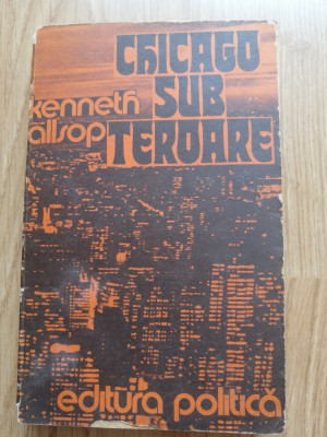 Kenneth Allsop - Chicago sub teroare - Editura: Politica, 1978 foto