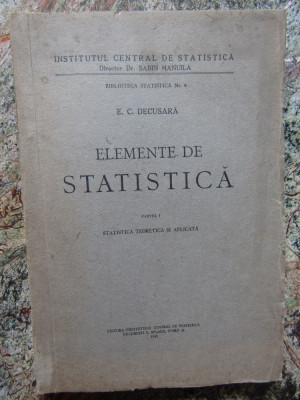 ELEMENTE DE STATISTICA , PARTEA I STATISTICA TEORETICA SI APLICATA E.C. DECUSARA foto