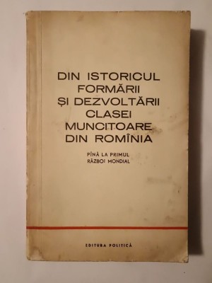 N. N. Constantinescu (coord.; dedicație) - Din istoricul formării și dezvoltării clasei muncitoare din Rom&amp;acirc;nia p&amp;acirc;nă la Primul Război Mondial foto