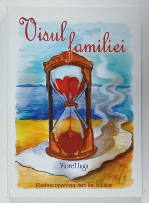 VISUL FAMILIEI de VIOREL IUGA , REDESCOPERIREA FAMILIEI BIBLICE , 2008 foto