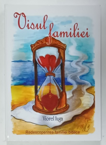 VISUL FAMILIEI de VIOREL IUGA , REDESCOPERIREA FAMILIEI BIBLICE , 2008