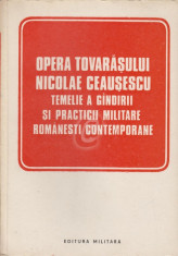 Opera tovarasului Nicolae Ceausescu. Temelie a gandirii practice militare romanesti contemporane foto