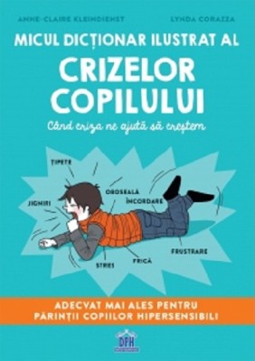 Micul Dictionar Ilustrat Al Crizelor Copilului, Anne-Claire Kleindienst, Lynda Corazza - Editura DPH foto