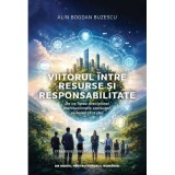 Viitorul intre resurse si responsabilitate. De ce lipsa disciplinei institutionale consumă viitorul statului - Alin Bogdan Buzescu