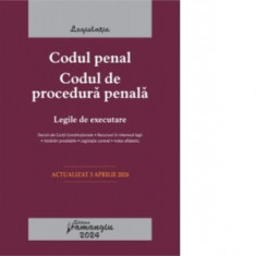 Codul penal. Codul de procedura penala. Legile de executare. Actualizat la 3 aprilie 2024