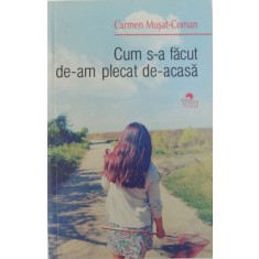 CUM S-A FACUT DE-AM PLECAT DE ACASA de CARMEN MUSAT - COMAN , 2013