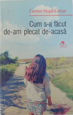 CUM S-A FACUT DE-AM PLECAT DE ACASA de CARMEN MUSAT - COMAN , 2013 foto