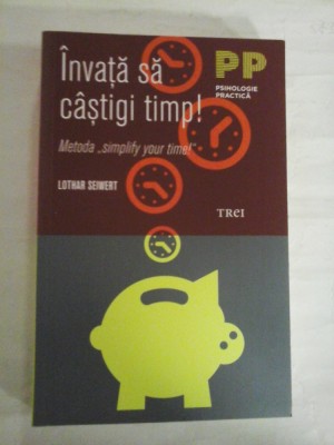 Invata sa castigi timp! Metoda &amp;quot;simplify time&amp;quot;! - Lothar SEIWERT foto
