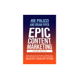 Epic Content Marketing, 2nd Edition: Break Through the Clutter with a Different Story, Get the Most Out of Your Content, and Build a Community in Web