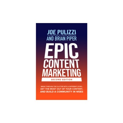 Epic Content Marketing, 2nd Edition: Break Through the Clutter with a Different Story, Get the Most Out of Your Content, and Build a Community in Web foto