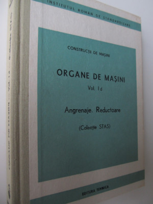 Organe de masini Vol I d - Angrenaje - Reactoare (Colectia STAS) foto