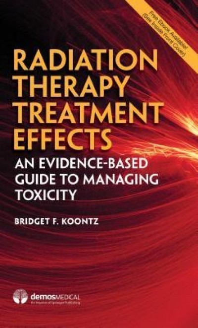 Radiation Treatment Effects: An Evidence-Based Guide to Managing Toxicity in Patients During and After Radiation Therapy