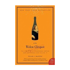 The Widow Clicquot: The Story of a Champagne Empire and the Woman Who Ruled It