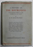 A HISTORY OF THE ROUMANIANS FROM ROMAN TIMES TO THE COMPLETION OF UNITY by R.W. SETON - WATSON , 1934 , PRIMA EDITIE *