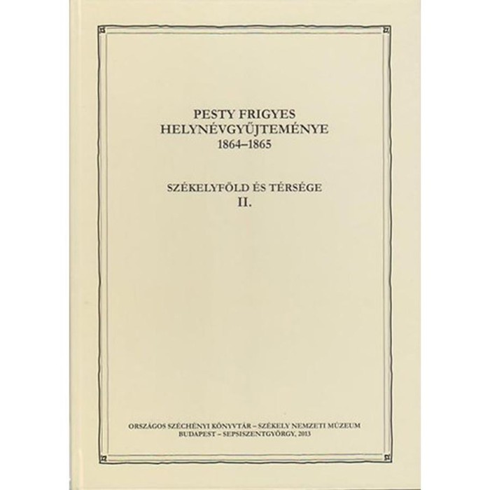 Pesty Frigyes helyn&eacute;vgyűjtem&eacute;nye 1864&ndash;1865 II. - Sz&eacute;kelyf&ouml;ld &eacute;s t&eacute;rs&eacute;ge II.