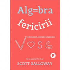 Algebra fericirii. Observatii despre cautarea succesului, fericirii si sensului - Scott Galloway